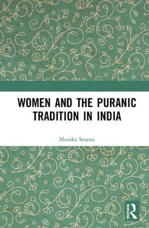 Women and the Puranic Tradition in India de Monika Saxena