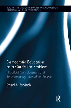 Democratic Education as a Curricular Problem: Historical Consciousness and the Moralizing Limits of the Present de Daniel Friedrich