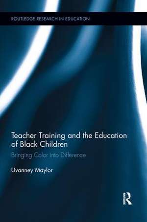 Teacher Training and the Education of Black Children: Bringing Color into Difference de Uvanney Maylor