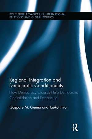 Regional Integration and Democratic Conditionality: How Democracy Clauses Help Democratic Consolidation and Deepening de Gaspare M. Genna