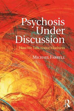 Psychosis Under Discussion: How We Talk About Madness de Michael Farrell