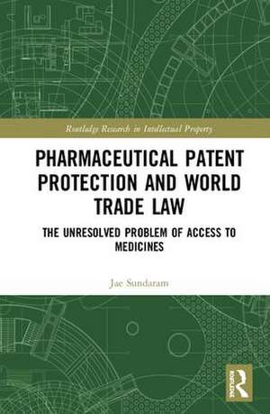 Pharmaceutical Patent Protection and World Trade Law: The Unresolved Problem of Access to Medicines de Jae Sundaram