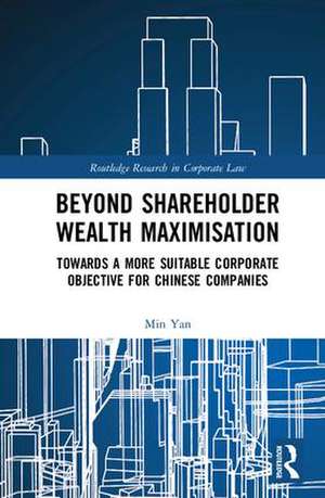 Beyond Shareholder Wealth Maximisation: Towards a More Suitable Corporate Objective for Chinese Companies de Min Yan