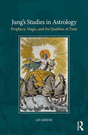 Jung’s Studies in Astrology: Prophecy, Magic, and the Qualities of Time de Liz Greene