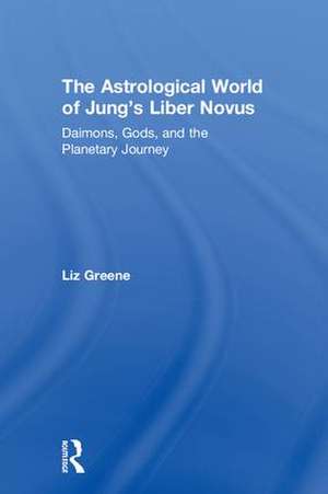 The Astrological World of Jung’s 'Liber Novus': Daimons, Gods, and the Planetary Journey de Liz Greene