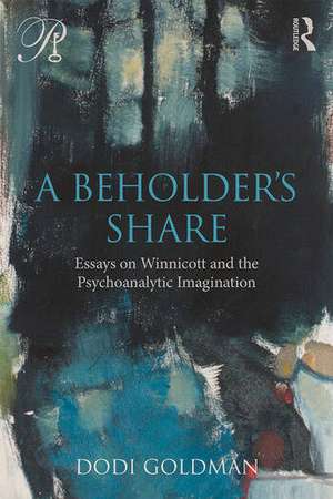 A Beholder's Share: Essays on Winnicott and the Psychoanalytic Imagination de Dodi Goldman