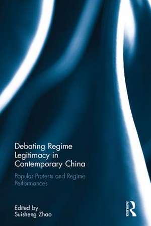 Debating Regime Legitimacy in Contemporary China: Popular Protests and Regime Performances de Suisheng Zhao