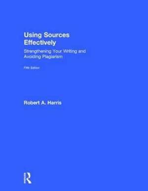 Using Sources Effectively: Strengthening Your Writing and Avoiding Plagiarism de Robert Harris