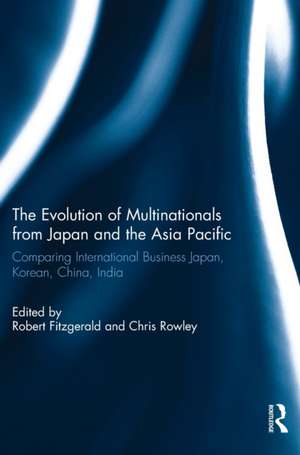 The Evolution of Multinationals from Japan and the Asia Pacific: Comparing International Business Japan, Korean, China, India de Robert Fitzgerald