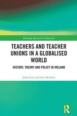 Teachers and Teacher Unions in a Globalised World: History, theory and policy in Ireland de John Carr