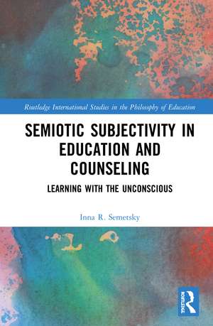 Semiotic Subjectivity in Education and Counseling: Learning with the Unconscious de Inna R. Semetsky