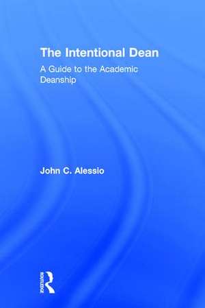 The Intentional Dean: A Guide to the Academic Deanship de John C. Alessio