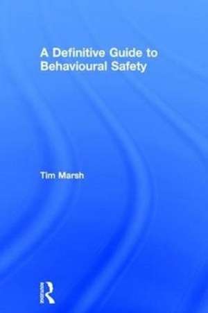 A Definitive Guide to Behavioural Safety de Tim Marsh