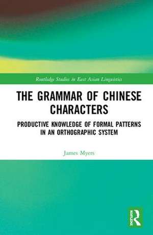 The Grammar of Chinese Characters: Productive Knowledge of Formal Patterns in an Orthographic System de James Myers