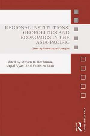 Regional Institutions, Geopolitics and Economics in the Asia-Pacific: Evolving Interests and Strategies de Steven B. Rothman