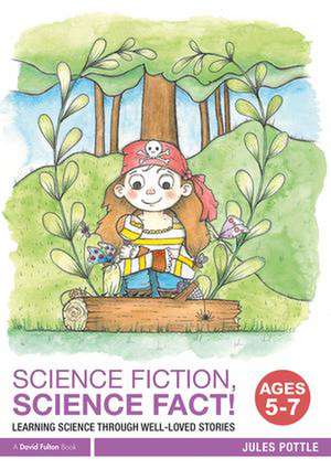 Science Fiction, Science Fact! Ages 5-7: Learning Science through Well-Loved Stories de Jules Pottle