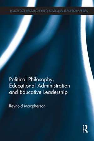 Political Philosophy, Educational Administration and Educative Leadership de Reynold Macpherson