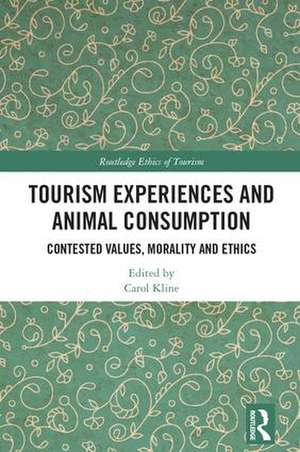 Tourism Experiences and Animal Consumption: Contested Values, Morality and Ethics de Carol Kline