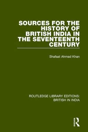 Sources for the History of British India in the Seventeenth Century de Shafaat Ahmad Khan