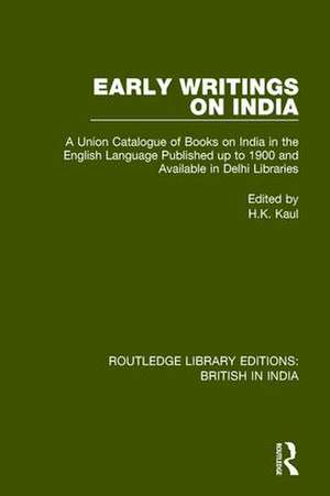 Early Writings on India: A Union Catalogue of Books on India in the English Language Published up to 1900 and Available in Delhi Libraries de H.K. Kaul