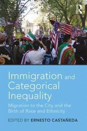 Immigration and Categorical Inequality: Migration to the City and the Birth of Race and Ethnicity de Ernesto Castañeda