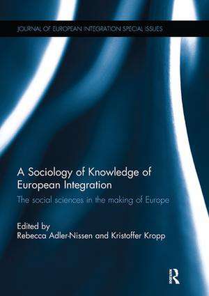 A Sociology of Knowledge of European Integration: The Social Sciences in the Making of Europe de Rebecca Adler-Nissen