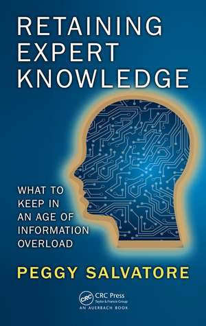 Retaining Expert Knowledge: What to Keep in an Age of Information Overload de Peggy Salvatore