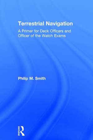 Terrestrial Navigation: A Primer for Deck Officers and Officer of the Watch Exams de Philip M. Smith