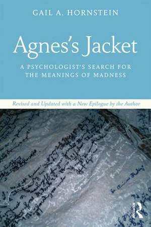 Agnes's Jacket: A Psychologist's Search for the Meanings of Madness.Revised and Updated with a New Epilogue by the Author de Gail Hornstein