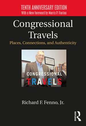 Congressional Travels: Places, Connections, and Authenticity; Tenth Anniversary Edition, With a New Foreword by Morris P. Fiorina de Richard Fenno, Jr.