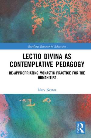 Lectio Divina as Contemplative Pedagogy: Re-appropriating Monastic Practice for the Humanities de Mary Keator