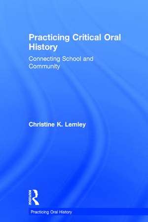 Practicing Critical Oral History: Connecting School and Community de Christine K. Lemley