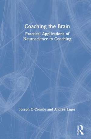 Coaching the Brain: Practical Applications of Neuroscience to Coaching de Joseph O'Connor
