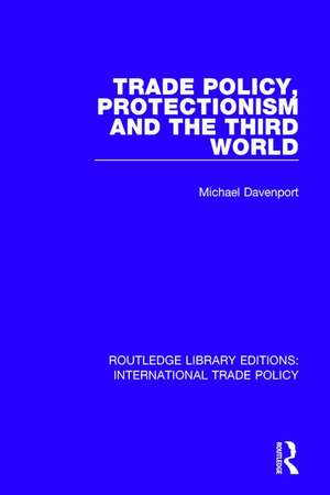 Trade Policy, Protectionism and the Third World de Michael Davenport