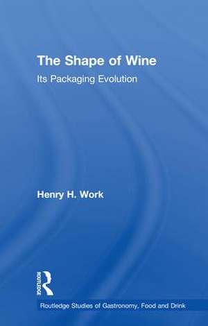 The Shape of Wine: Its Packaging Evolution de Henry H. Work