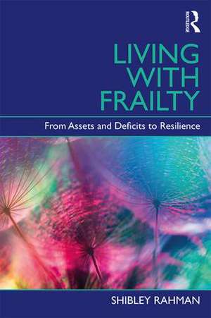 Living with Frailty: From Assets and Deficits to Resilience de Shibley Rahman