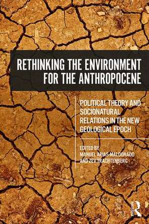 Rethinking the Environment for the Anthropocene: Political Theory and Socionatural Relations in the New Geological Epoch de Manuel Arias-Maldonado