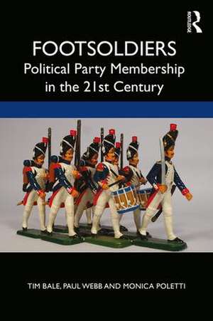 Footsoldiers: Political Party Membership in the 21st Century de Tim Bale