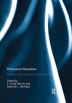 Holocaust Education: Promise, Practice, Power and Potential de E. Doyle Stevick