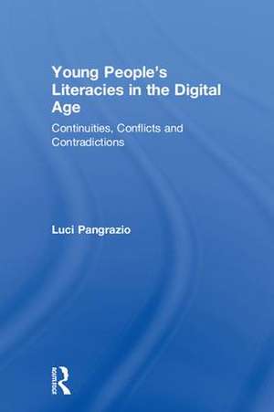 Young People's Literacies in the Digital Age: Continuities, Conflicts and Contradictions de Luci Pangrazio