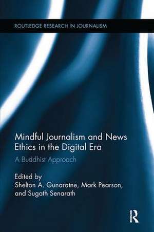 Mindful Journalism and News Ethics in the Digital Era: A Buddhist Approach de Shelton A. Gunaratne