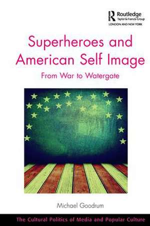 Superheroes and American Self Image: From War to Watergate de Michael Goodrum