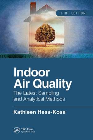 Indoor Air Quality: The Latest Sampling and Analytical Methods, Third Edition de Kathleen Hess-Kosa