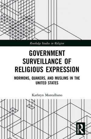 Government Surveillance of Religious Expression: Mormons, Quakers, and Muslims in the United States de Kathryn Montalbano