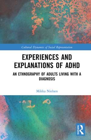 Experiences and Explanations of ADHD: An Ethnography of Adults Living with a Diagnosis de Mikka Nielsen