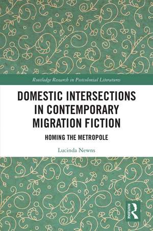 Domestic Intersections in Contemporary Migration Fiction: Homing the Metropole de Lucinda Newns