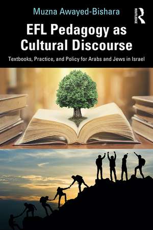 EFL Pedagogy as Cultural Discourse: Textbooks, Practice, and Policy for Arabs and Jews in Israel de Muzna Awayed-Bishara