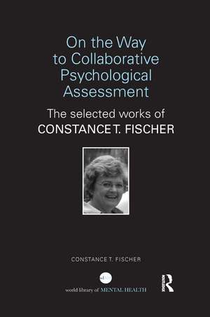 On the Way to Collaborative Psychological Assessment: The Selected Works of Constance T. Fischer de Constance T Fischer