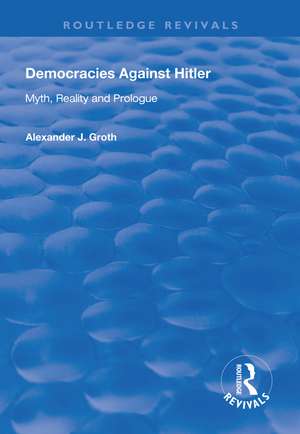 Democracies Against Hitler: Myth, Reality and Prologue de Alexander J. Groth