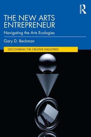 The New Arts Entrepreneur: Navigating the Arts Ecologies de Gary Beckman